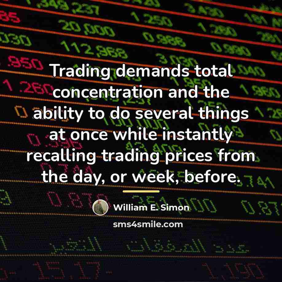“Trading demands total concentration and the ability to do several…” quote by William E. Simon