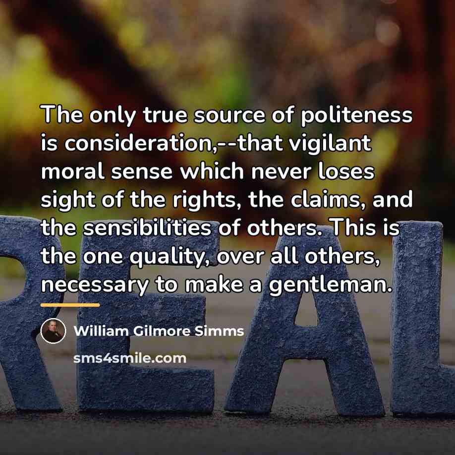 “The only true source of politeness is consideration,--that vigilant moral…” quote by William Gilmore Simms