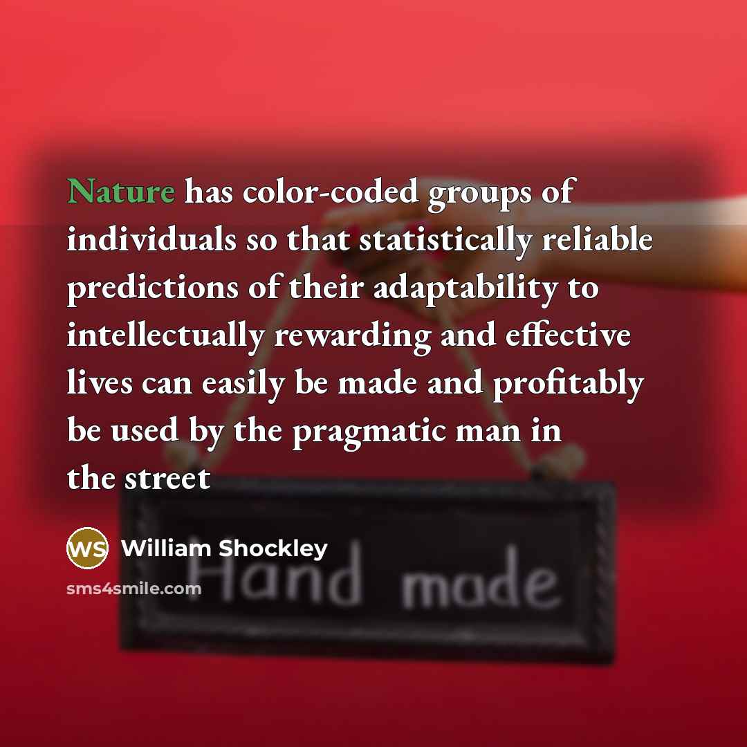 “Nature has color-coded groups of individuals so that statistically reliable…” quote by William Shockley