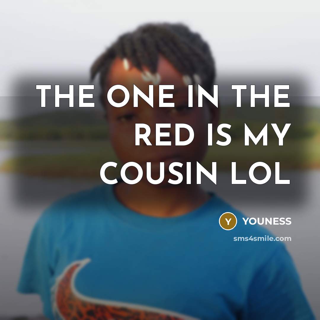 “THE ONE IN THE RED IS MY COUSIN LOL…” quote by YOUNESS