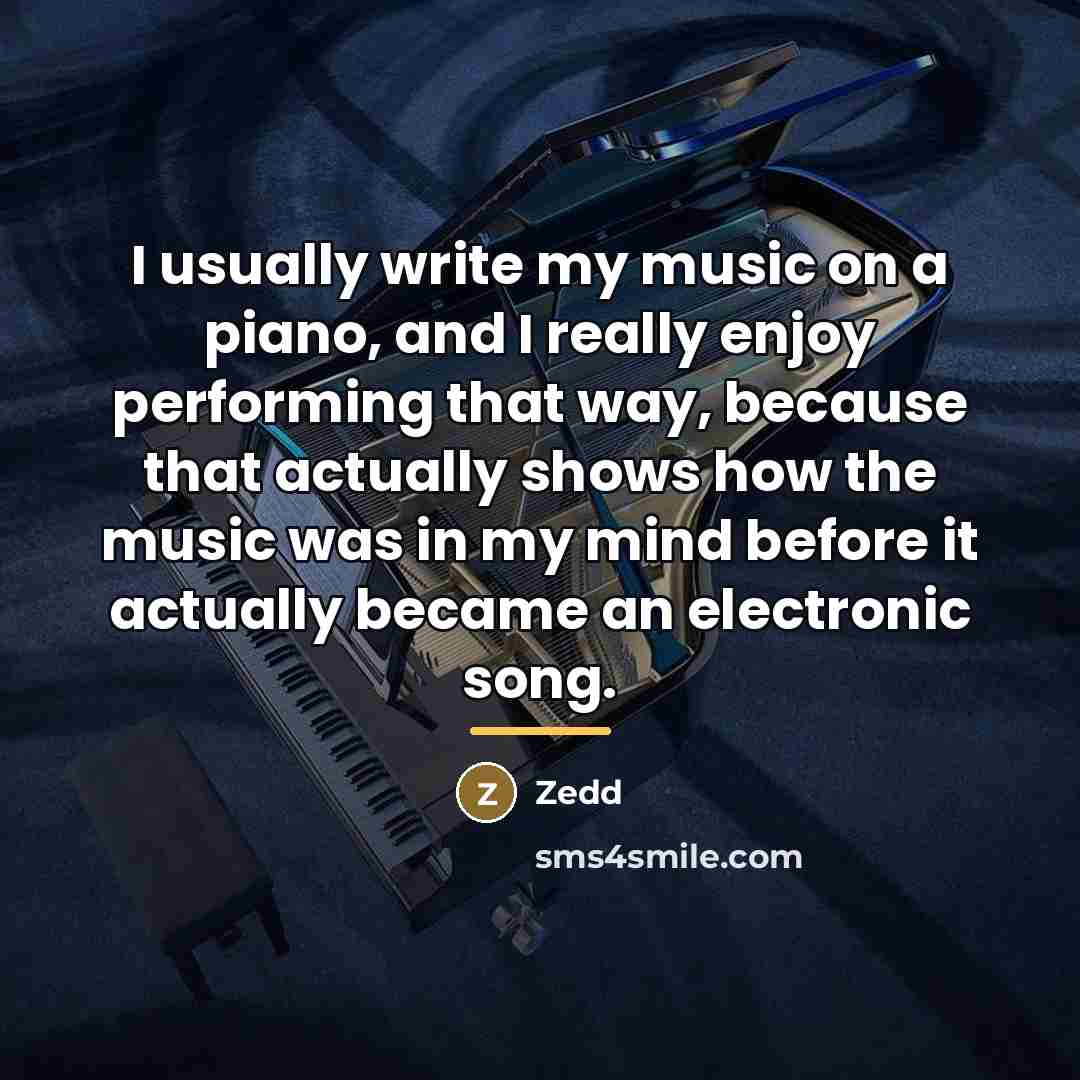 “I usually write my music on a piano, and I…” quote by Zedd