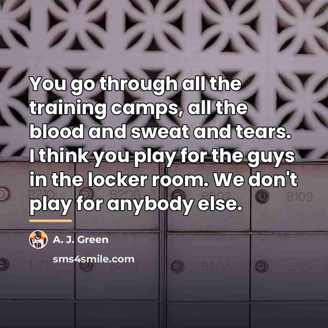 “You go through all the training camps, all the blood…” quote by A. J. Green