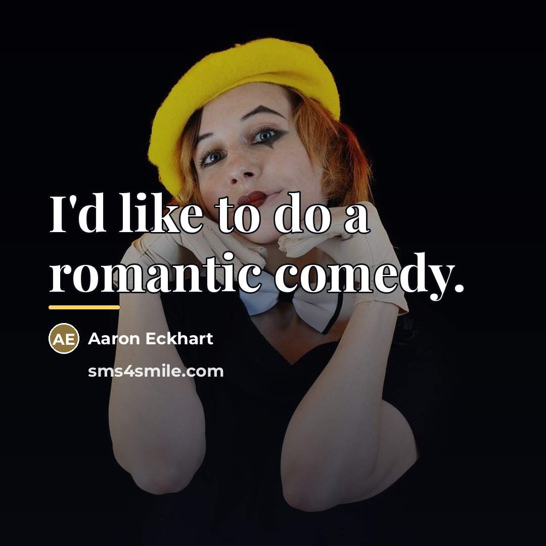 “I'd like to do a romantic comedy.…” quote by Aaron Eckhart