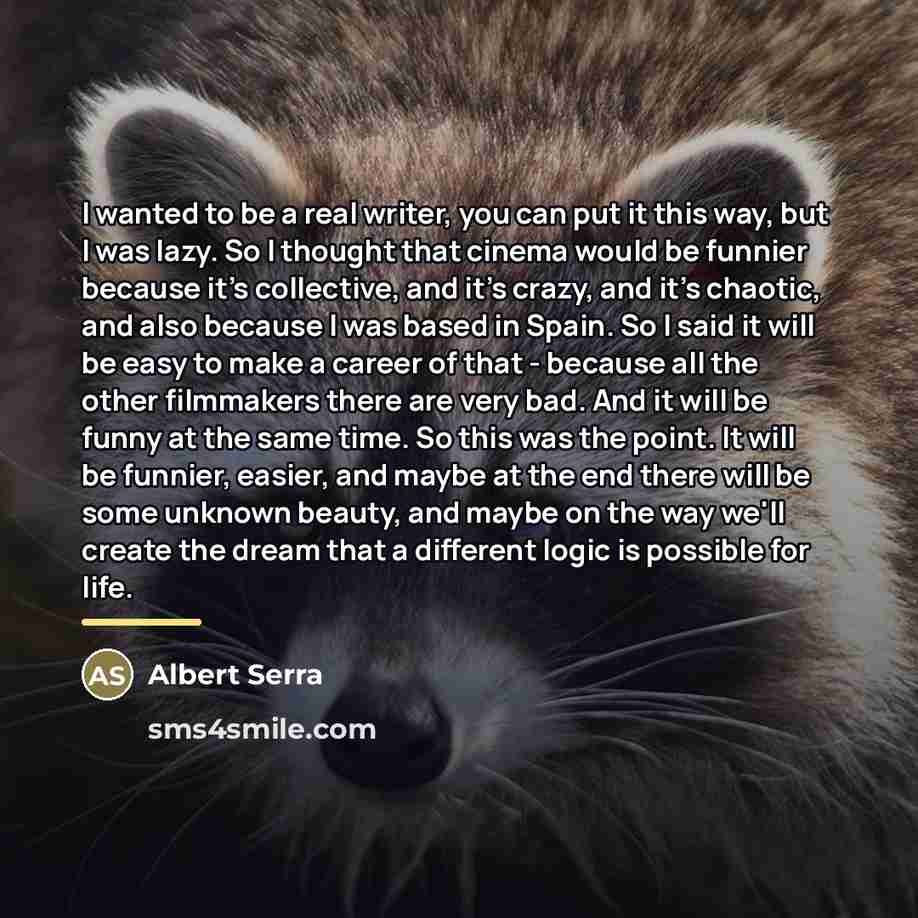 “I wanted to be a real writer, you can put…” quote by Albert Serra