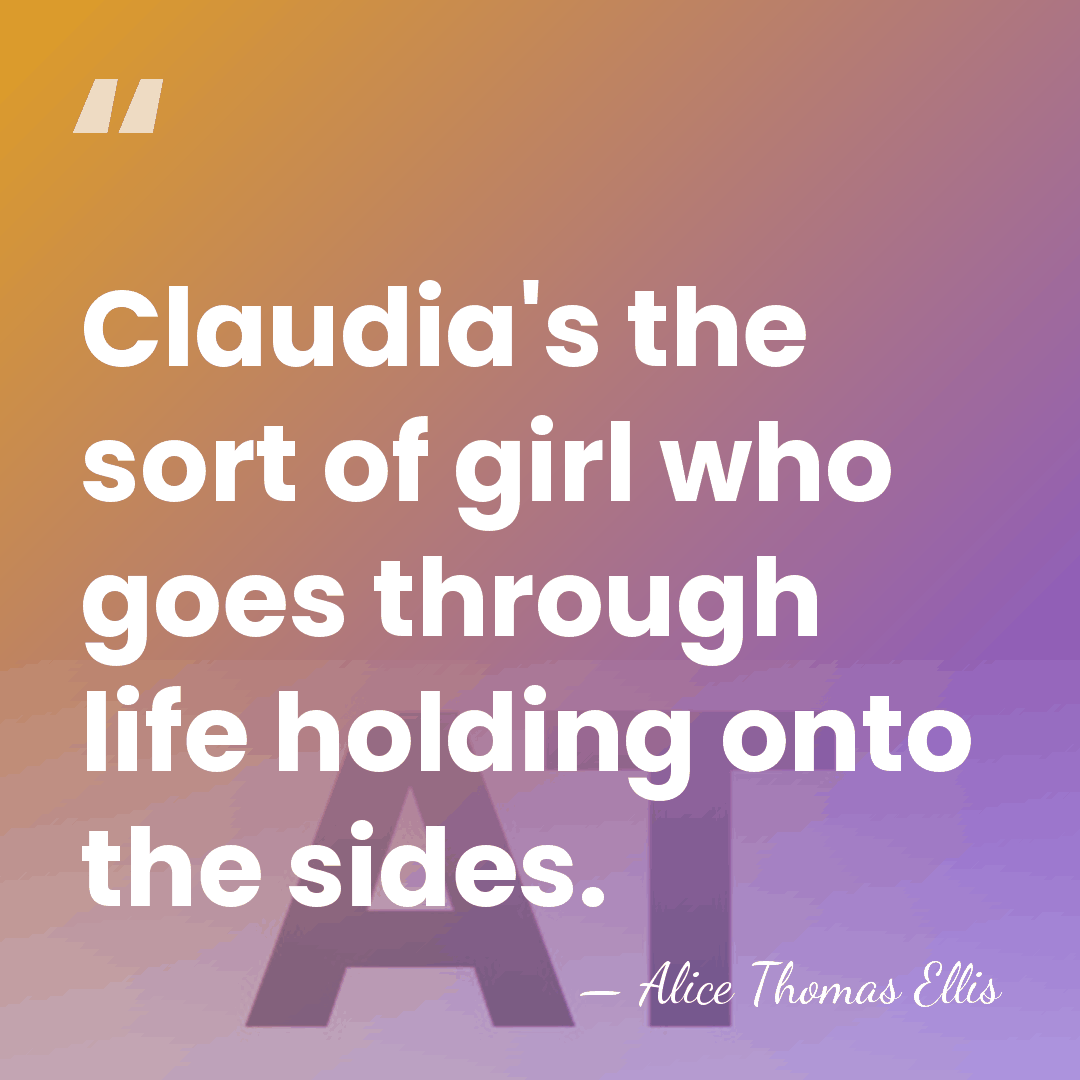 Claudia's the sort of girl who goes through life holding onto the&hellip; - Alice Thomas Ellis
