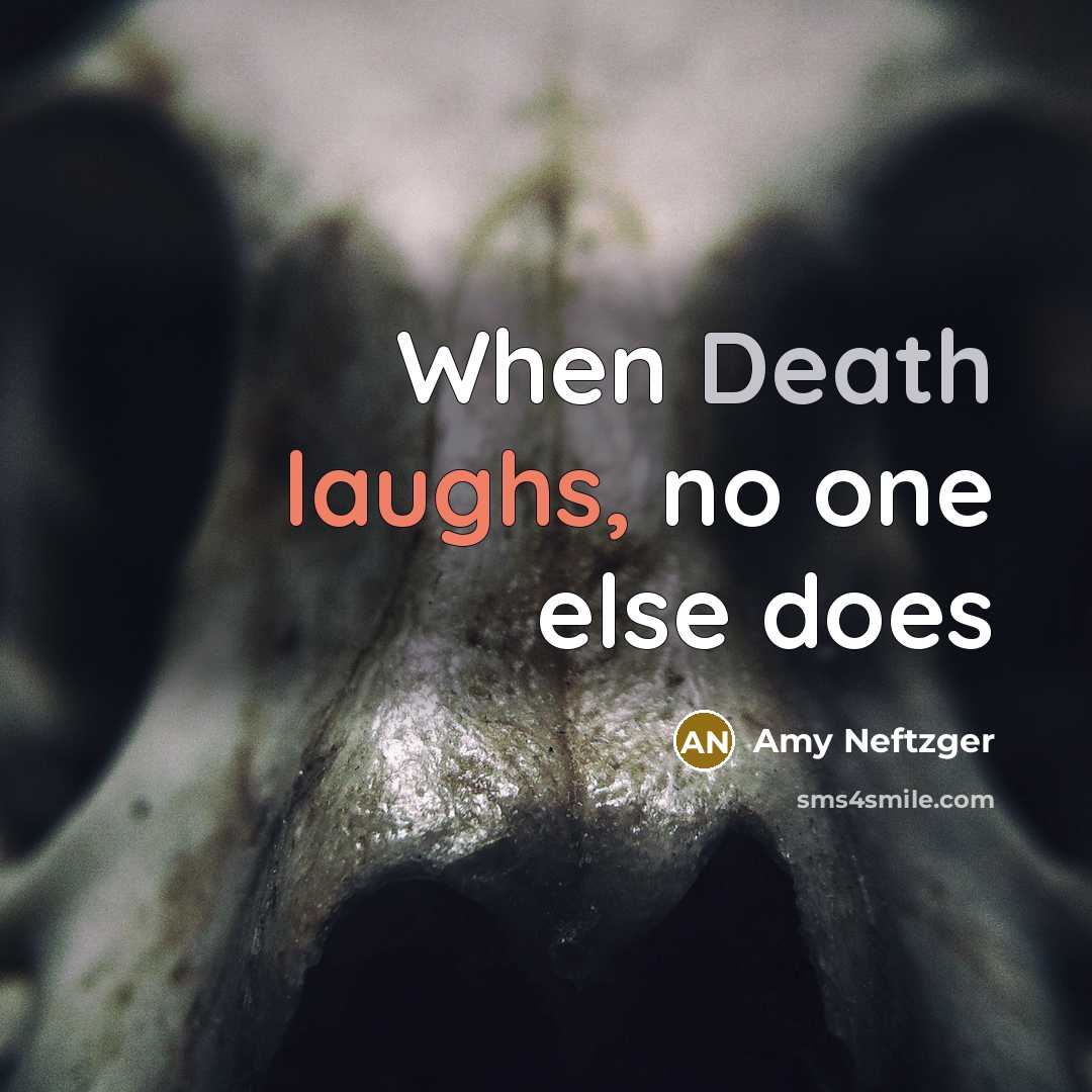 “When Death laughs, no one else does” quote by Amy Neftzger
