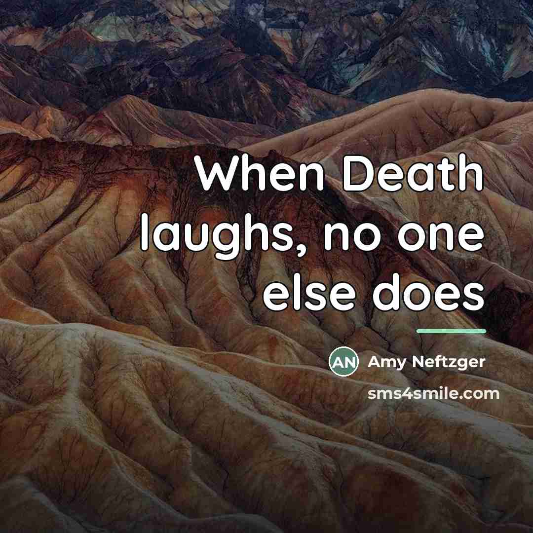 “When Death laughs, no one else does…” quote by Amy Neftzger