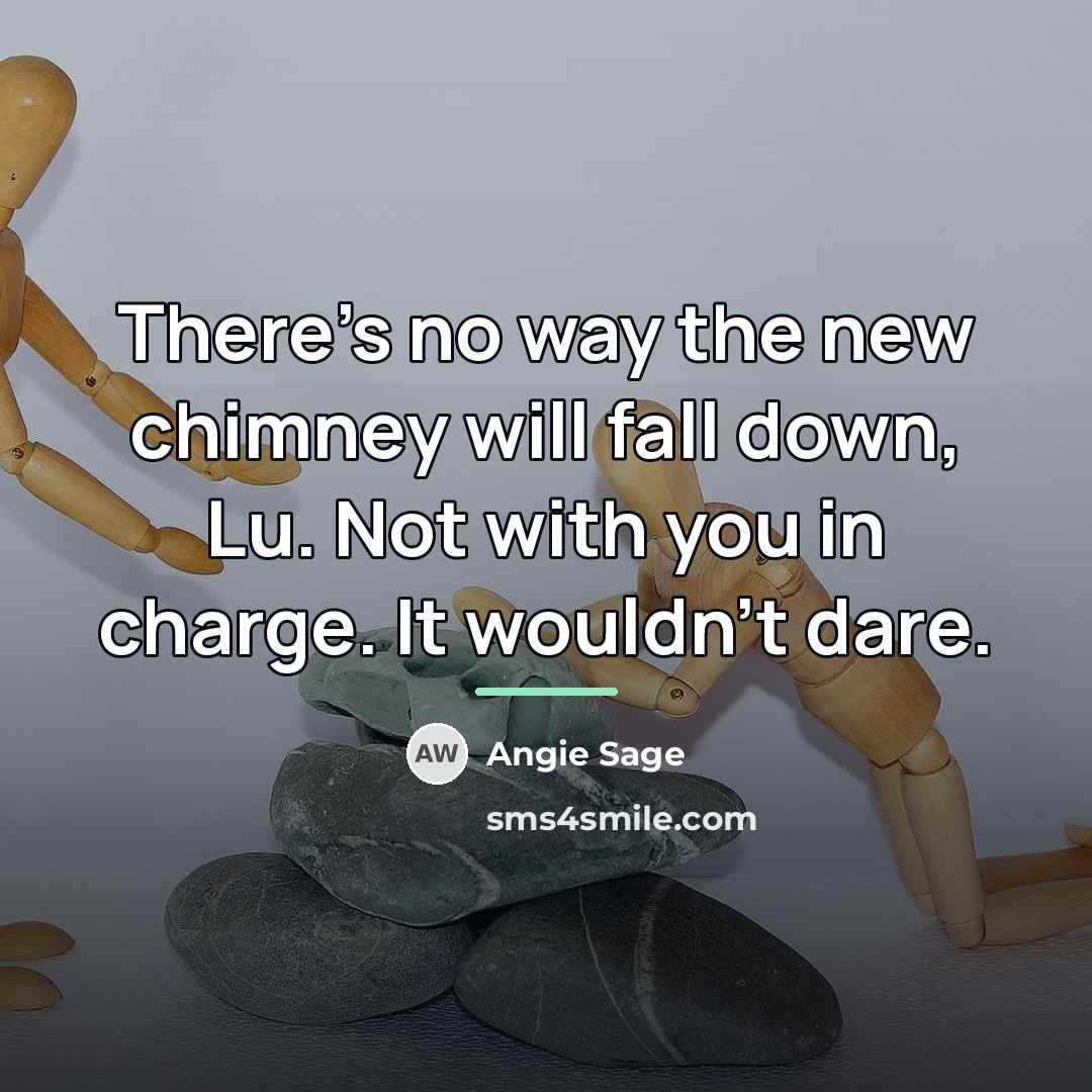 “There's no way the new chimney will fall down, Lu.…” quote by Angie Sage