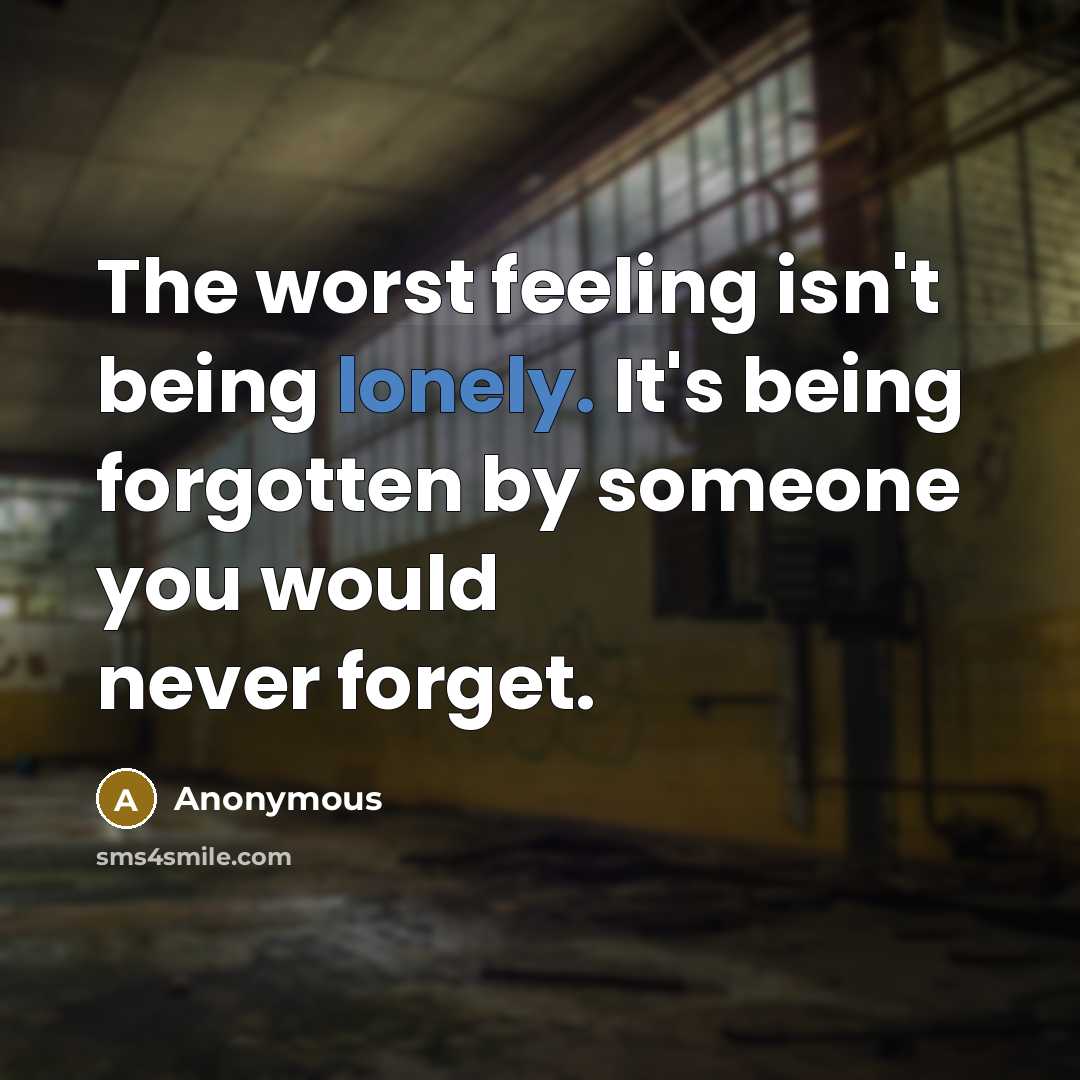 “The worst feeling isn't being lonely. It's being forgotten by…” quote by Anonymous