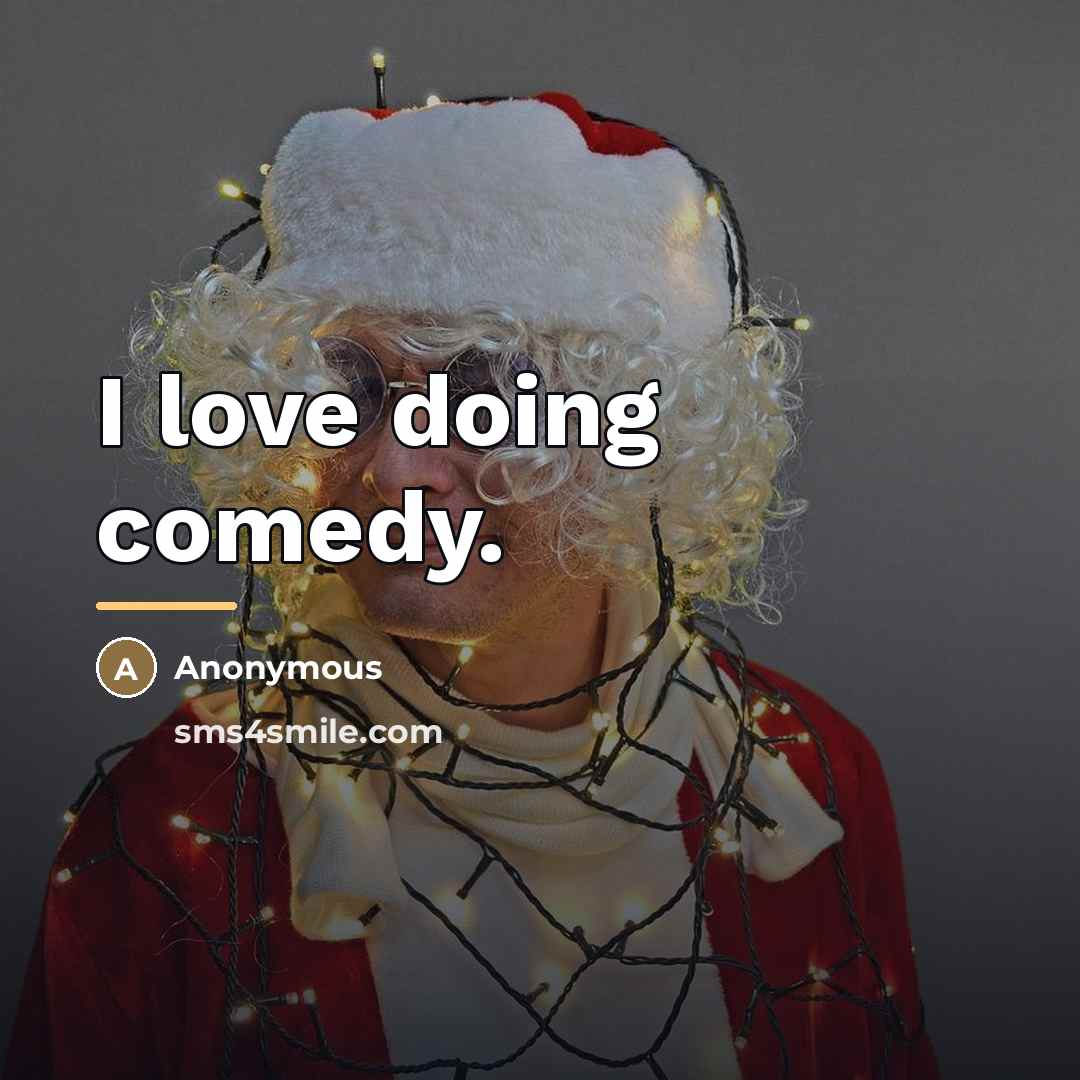 “I love doing comedy.…” quote by Anonymous