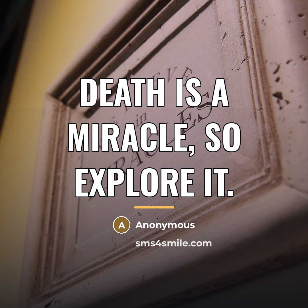 “Death is a miracle, so explore it.…” quote by Anonymous