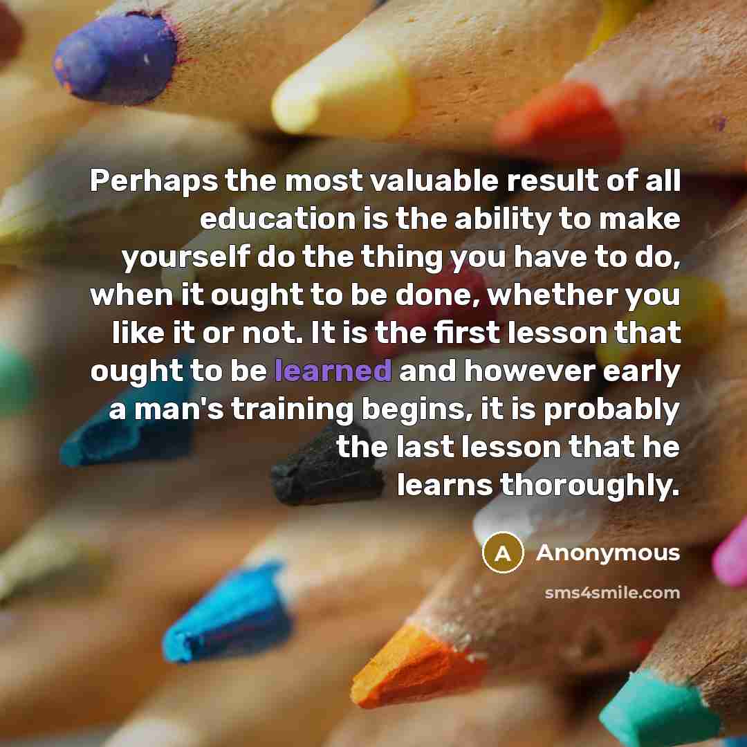 “Perhaps the most valuable result of all education is the…” quote by Anonymous