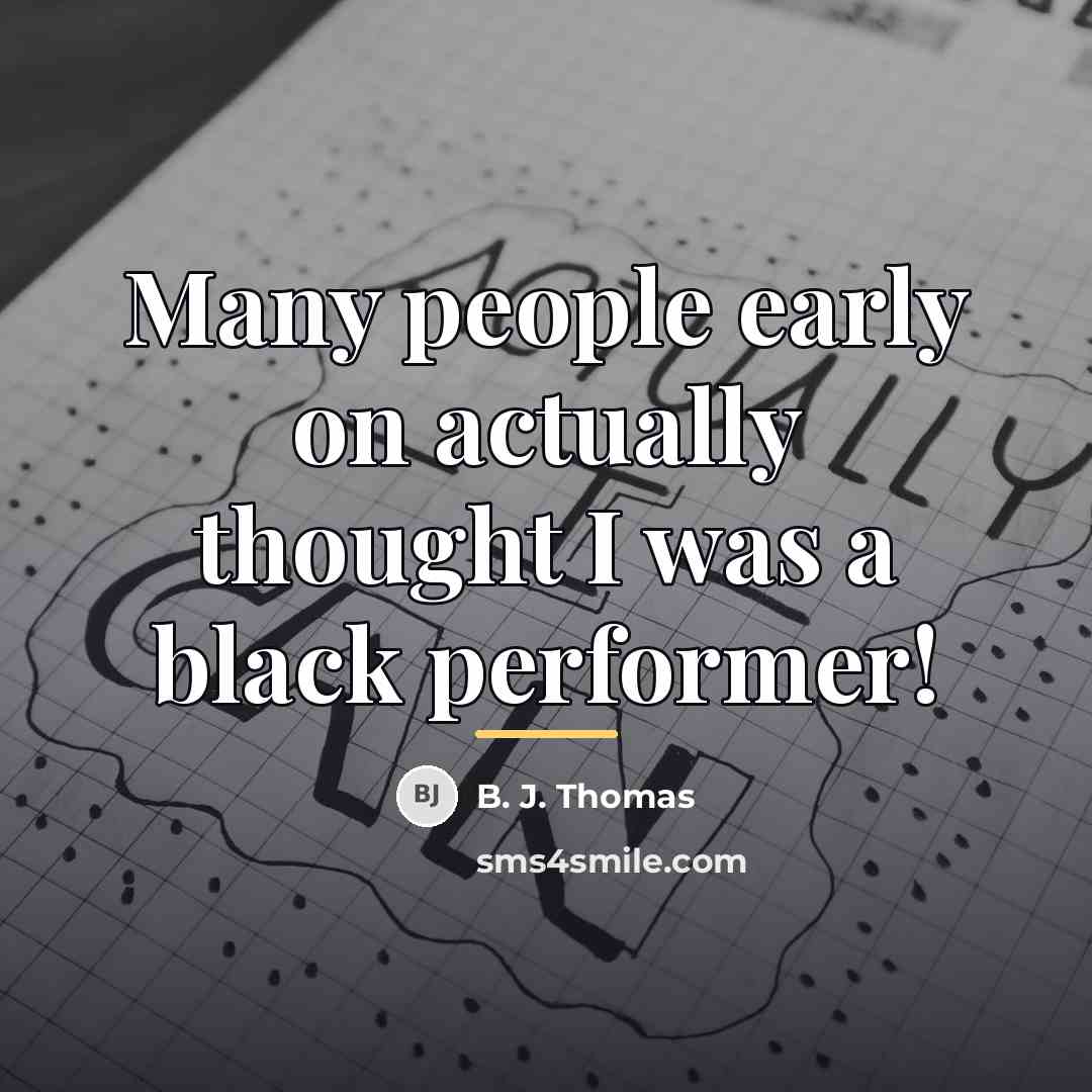 “Many people early on actually thought I was a black…” quote by B. J. Thomas