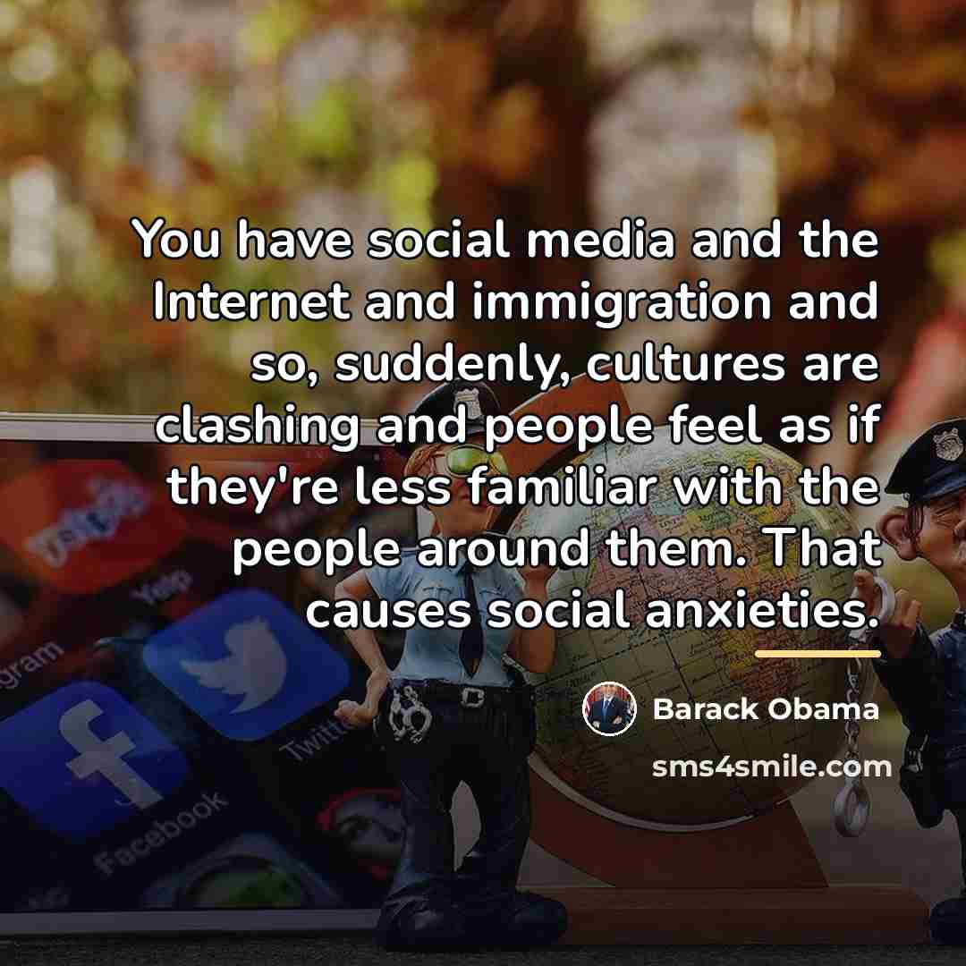 “You have social media and the Internet and immigration and…” quote by Barack Obama