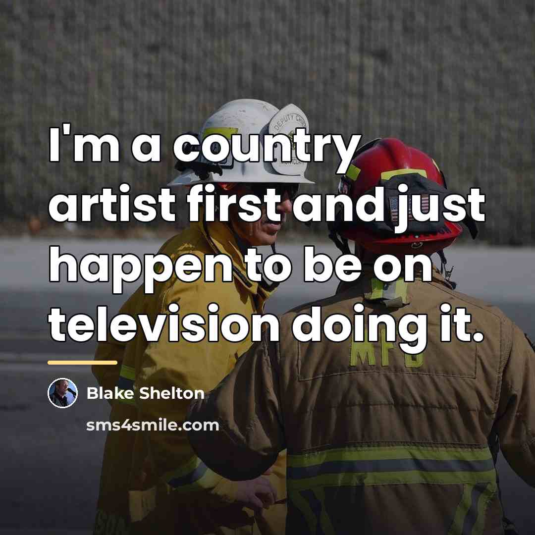 “I'm a country artist first and just happen to be…” quote by Blake Shelton