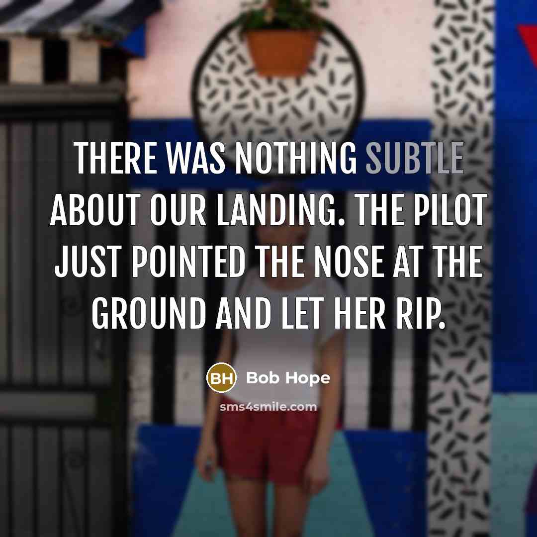 “There was nothing subtle about our landing. The pilot just…” quote by Bob Hope