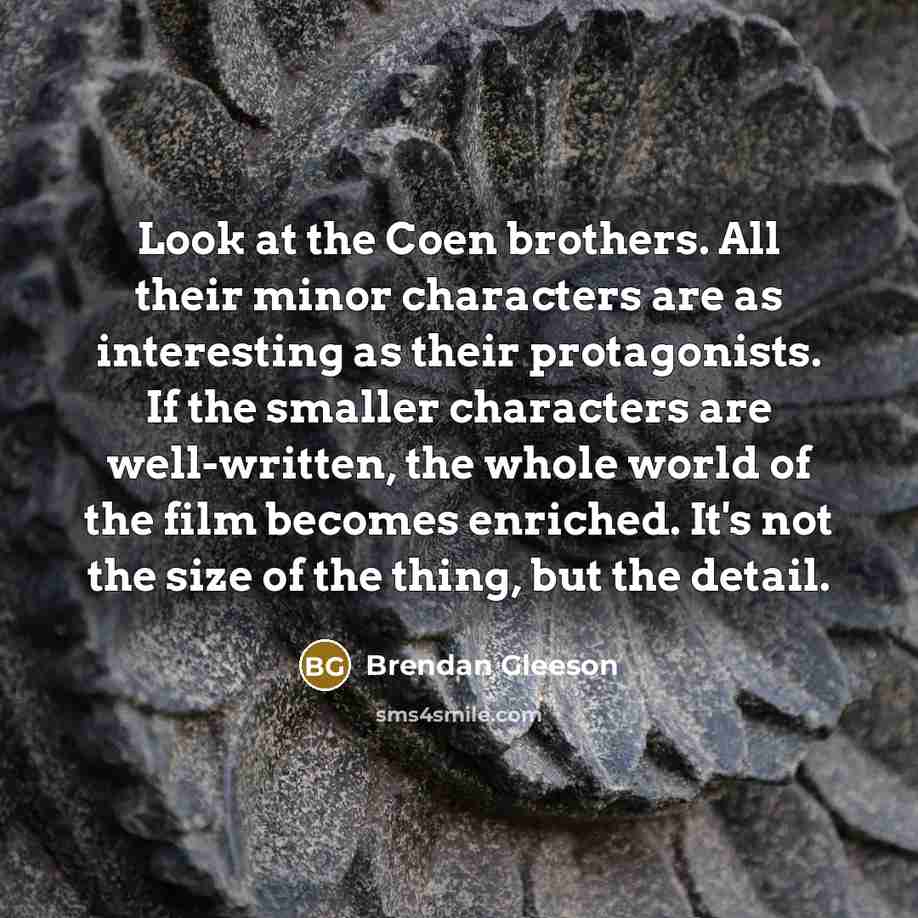 “Look at the Coen brothers. All their minor characters are…” quote by Brendan Gleeson