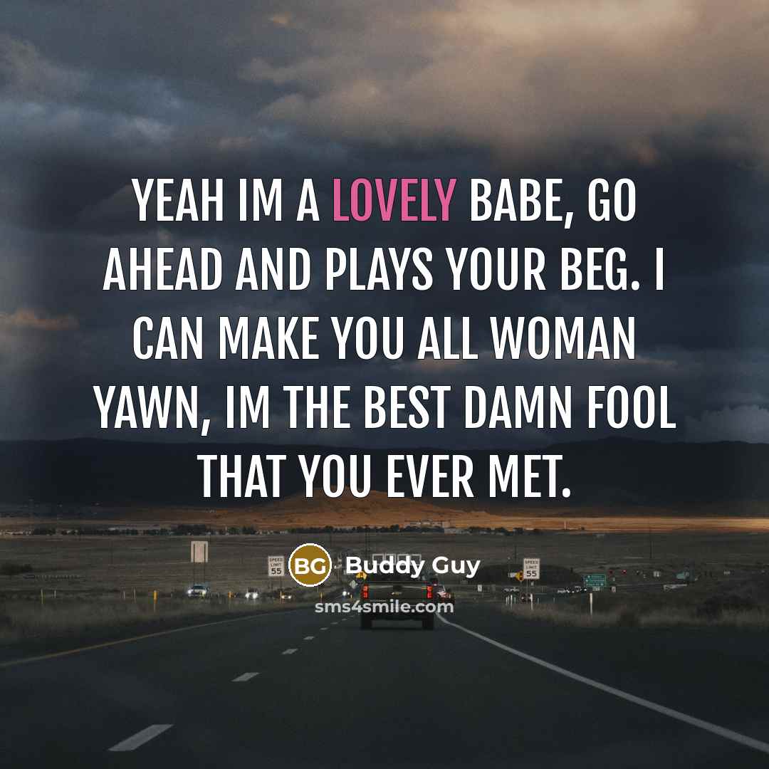 “Yeah Im a lovely babe, go ahead and plays your…” quote by Buddy Guy