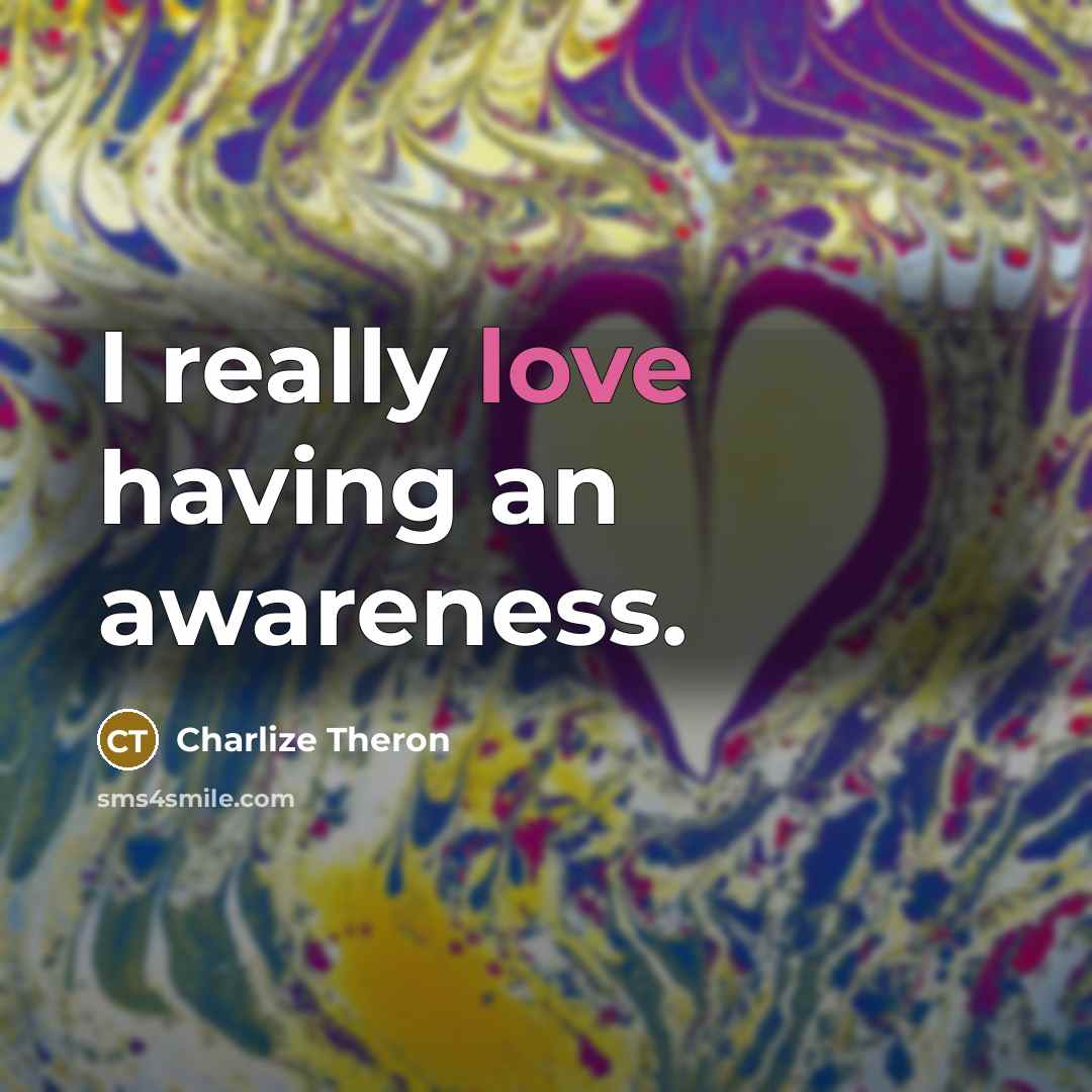 “I really love having an awareness.…” quote by Charlize Theron