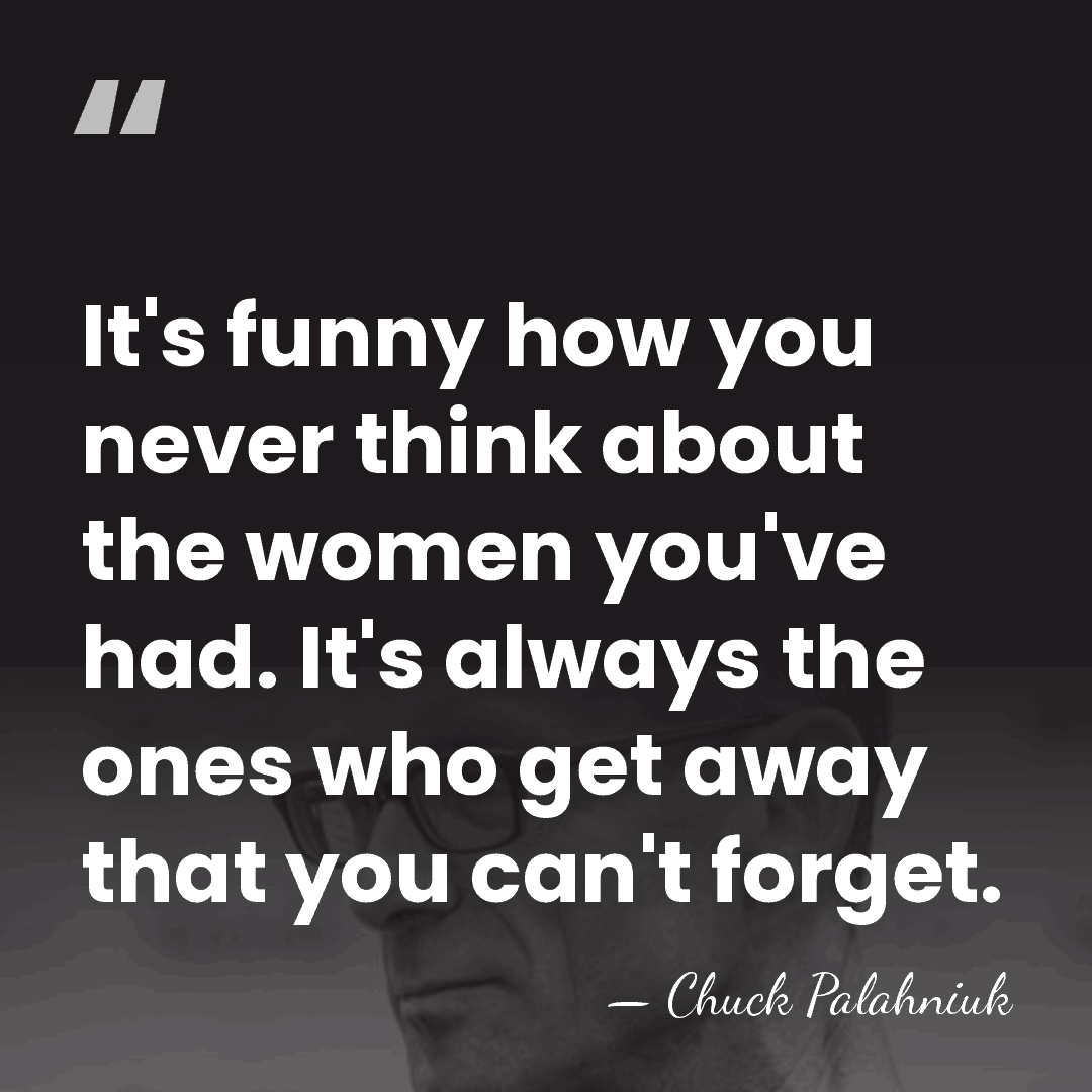 It's funny how you never think about the women you've had. It's&hellip; - Chuck Palahniuk