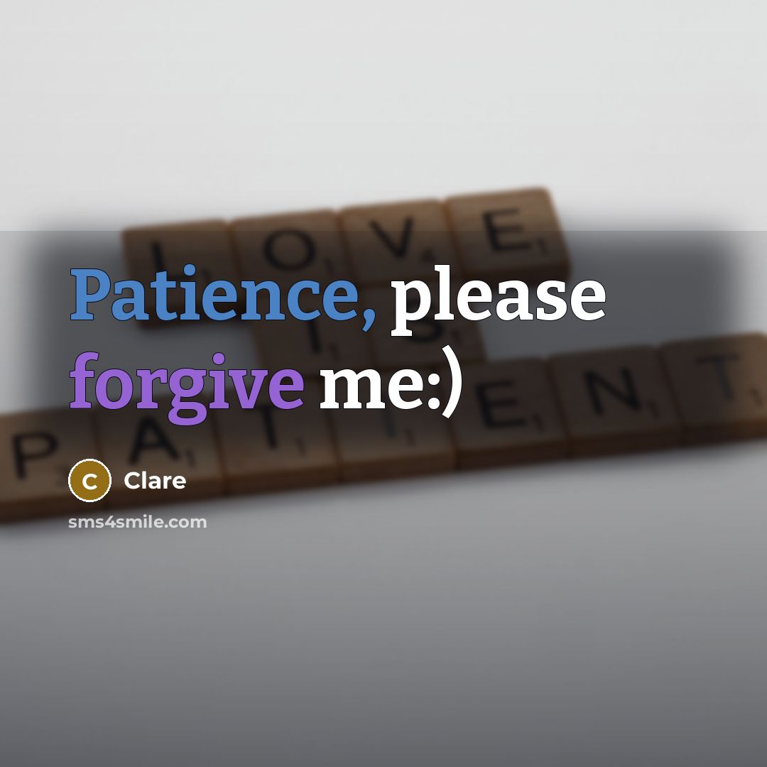 “Patience, please forgive me:)” quote by Clare