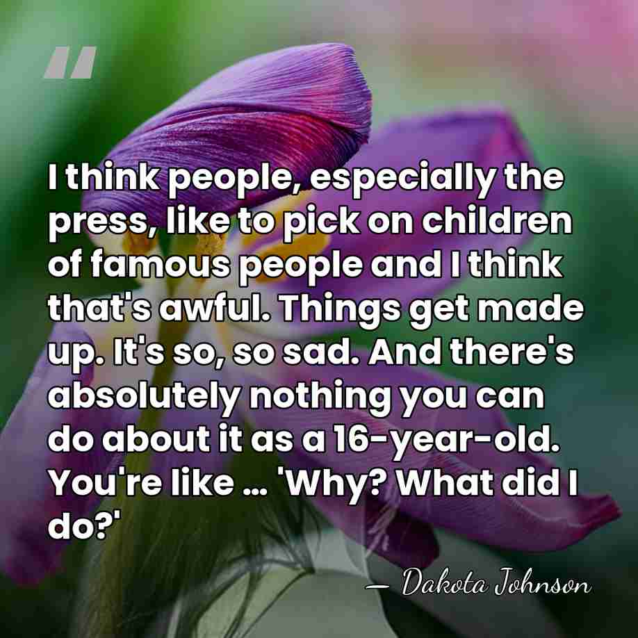 I think people, especially the press, like to pick on children of&hellip; - Dakota Johnson