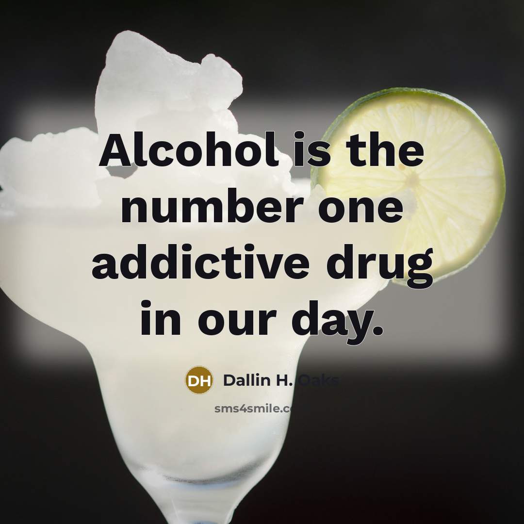 “Alcohol is the number one addictive drug in our day.” quote by Dallin H. Oaks
