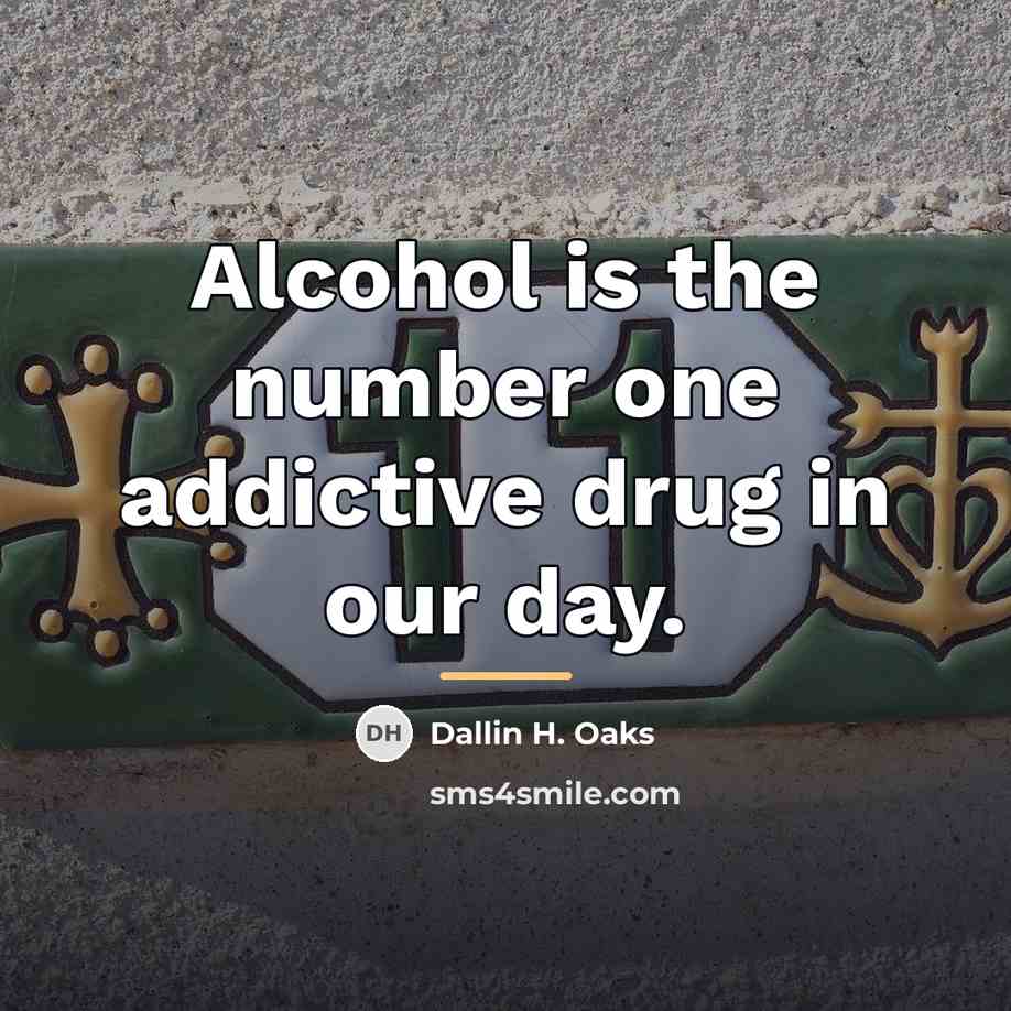 “Alcohol is the number one addictive drug in our day.…” quote by Dallin H. Oaks