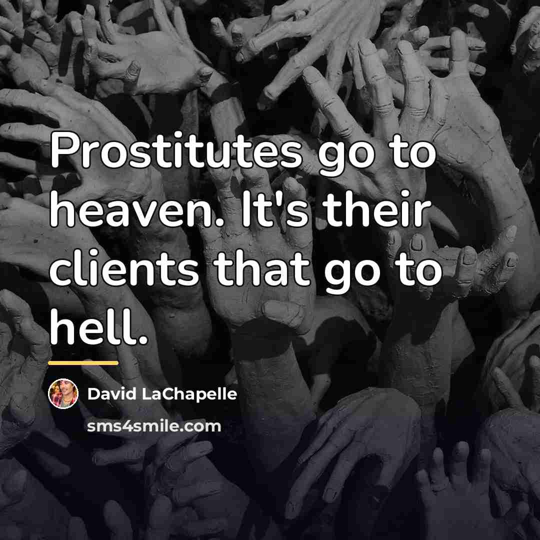 “Prostitutes go to heaven. It's their clients that go to…” quote by David LaChapelle