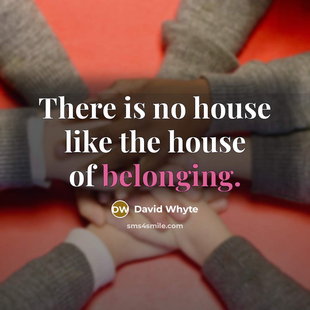 “There is no house like the house of belonging.…” quote by David Whyte