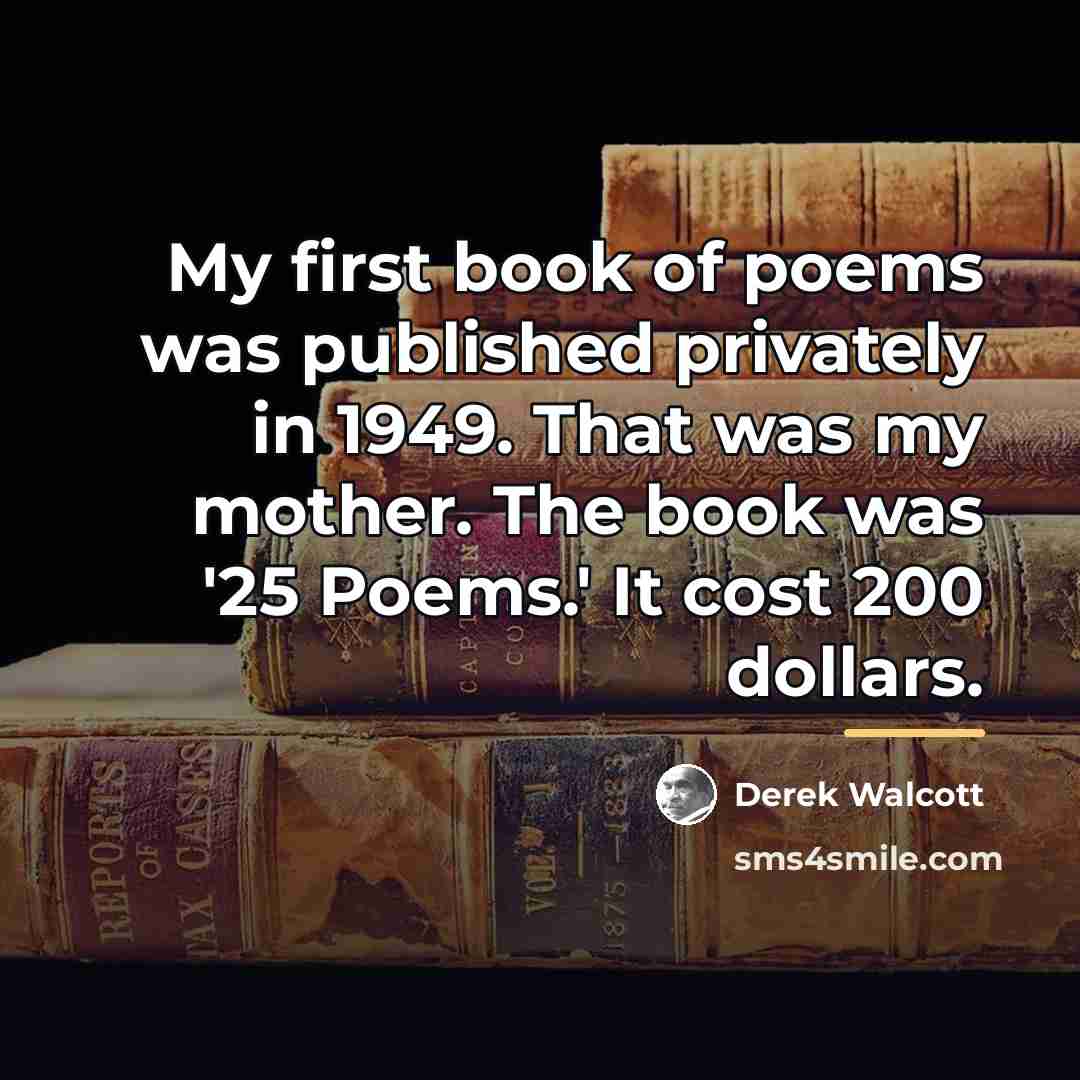 “My first book of poems was published privately in 1949.…” quote by Derek Walcott