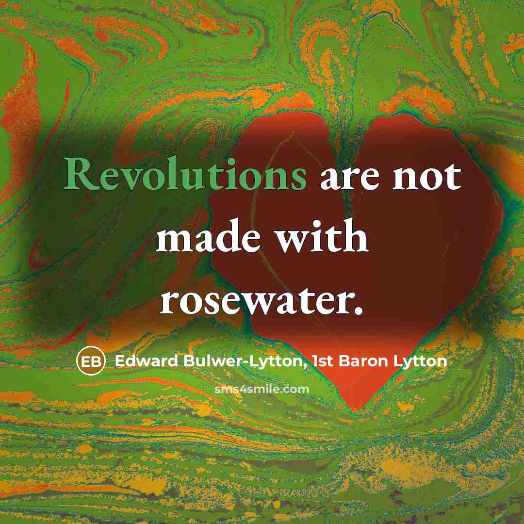 “Revolutions are not made with rosewater.…” quote by Edward Bulwer-Lytton, 1st Baron Lytton