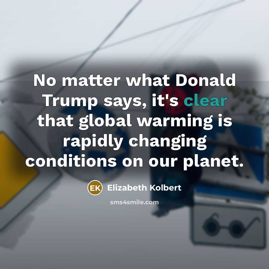 “No matter what Donald Trump says, it's clear that global…” quote by Elizabeth Kolbert