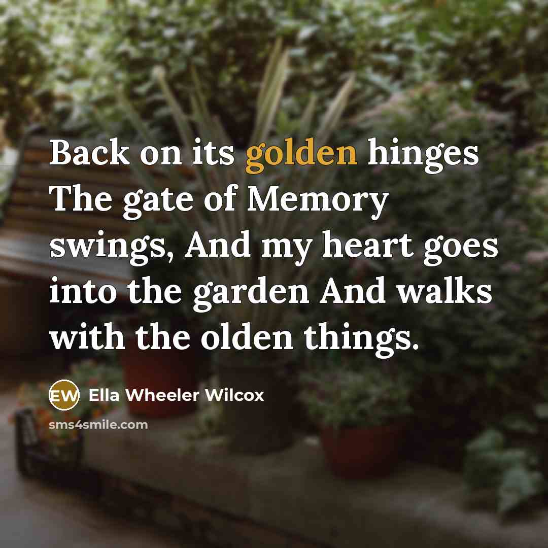 “Back on its golden hinges The gate of Memory swings,…” quote by Ella Wheeler Wilcox