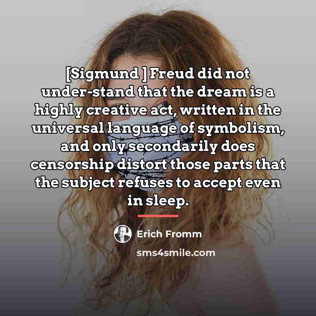 “[Sigmund ] Freud did not under-stand that the dream is…” quote by Erich Fromm