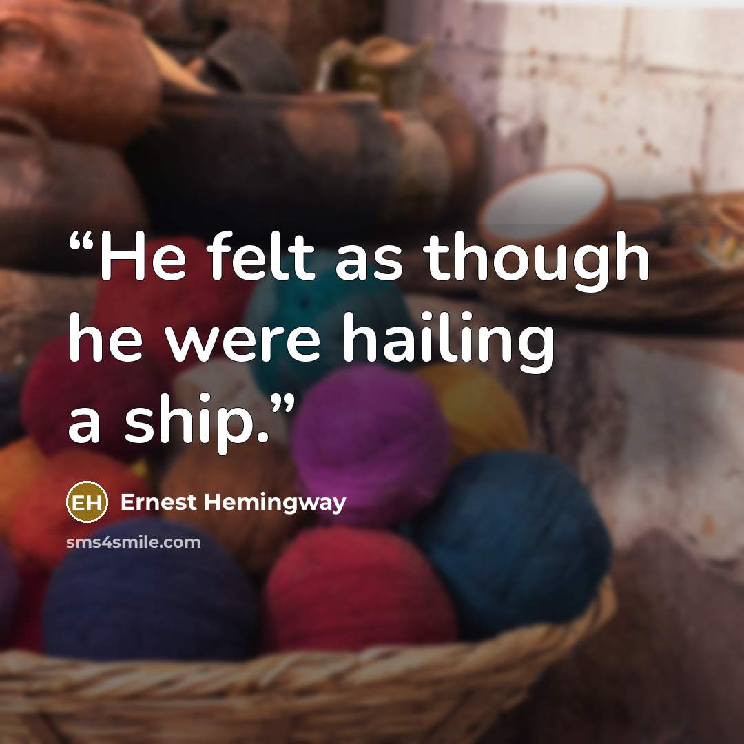 “He felt as though he were hailing a ship.” quote by Ernest Hemingway