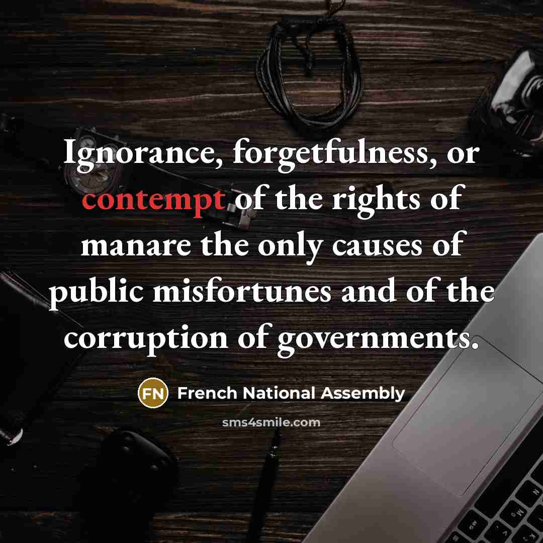 “Ignorance, forgetfulness, or contempt of the rights of manare the only causes of public misfortunes and of the corruption of governments.” quote by French National Assembly