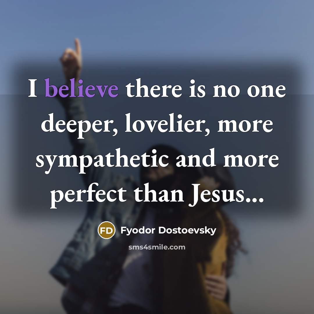 “I believe there is no one deeper, lovelier, more sympathetic…” quote by Fyodor Dostoevsky