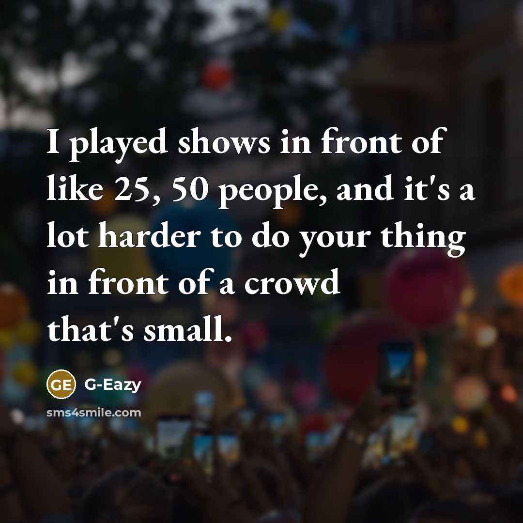 “I played shows in front of like 25, 50 people,…” quote by G-Eazy