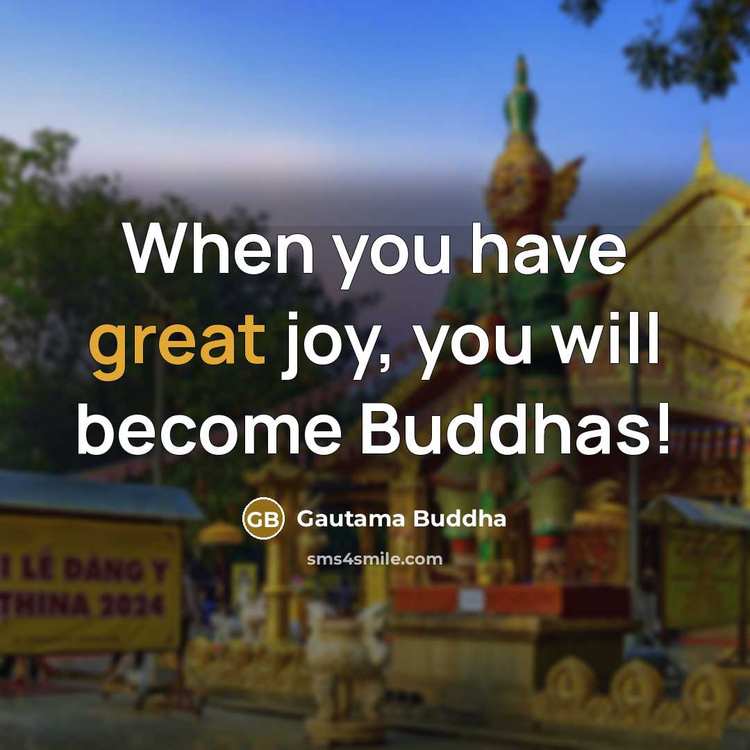 “When you have great joy, you will become Buddhas!…” quote by Gautama Buddha