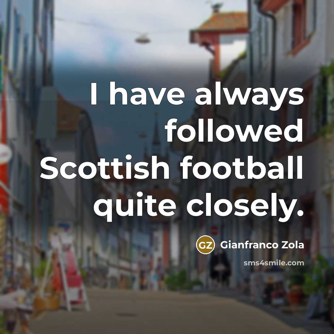 “I have always followed Scottish football quite closely.…” quote by Gianfranco Zola