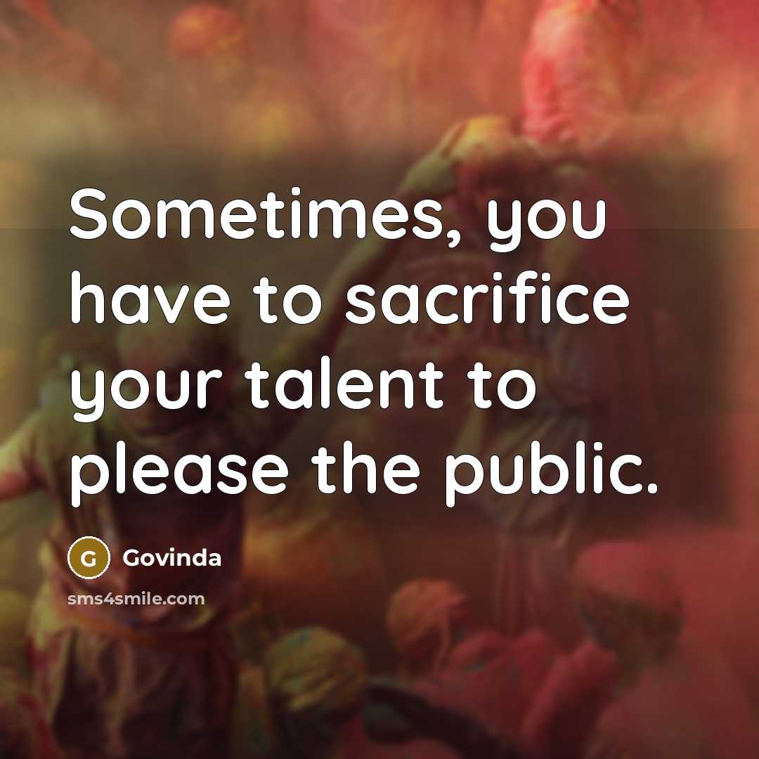 “Sometimes, you have to sacrifice your talent to please the public.” quote by Govinda