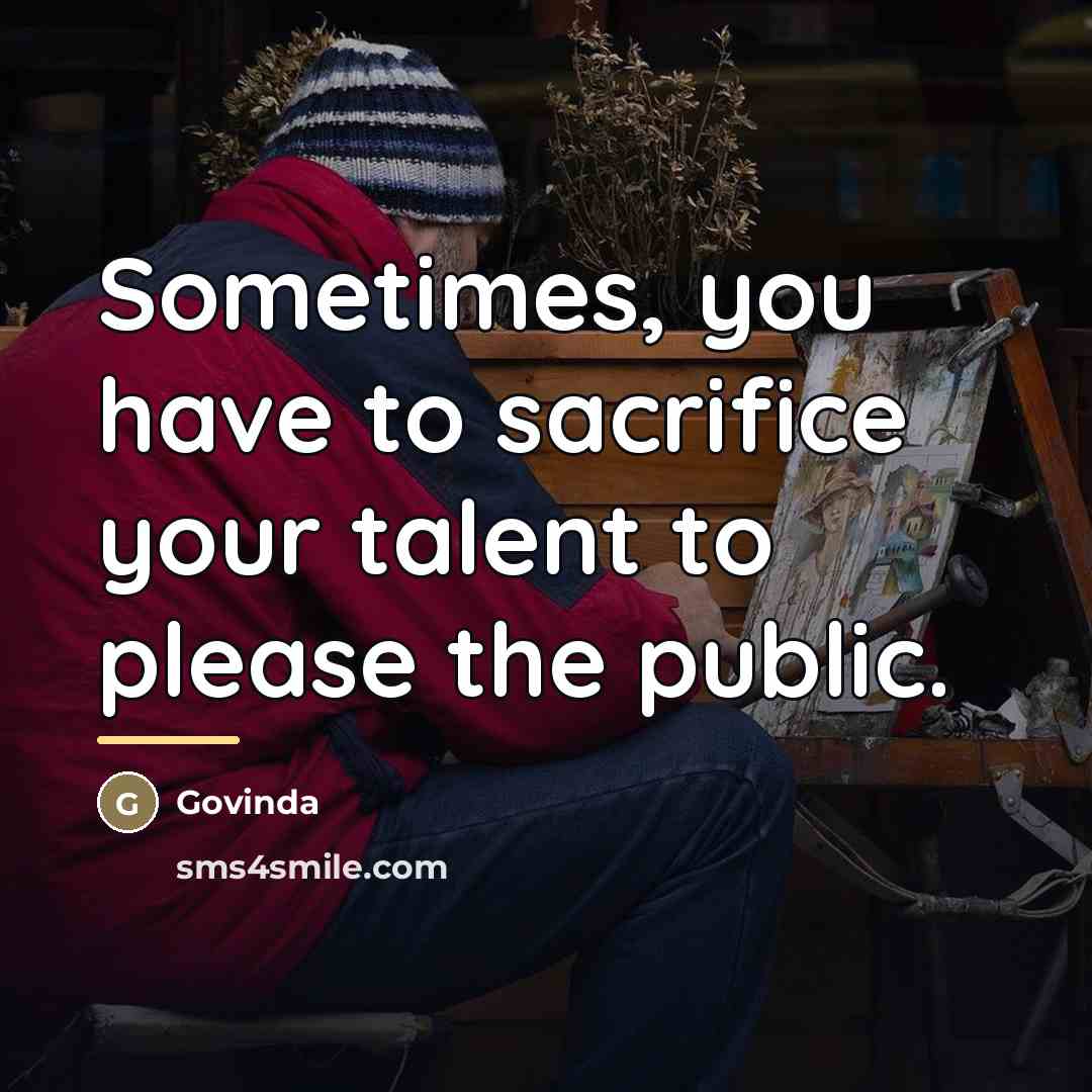 “Sometimes, you have to sacrifice your talent to please the…” quote by Govinda
