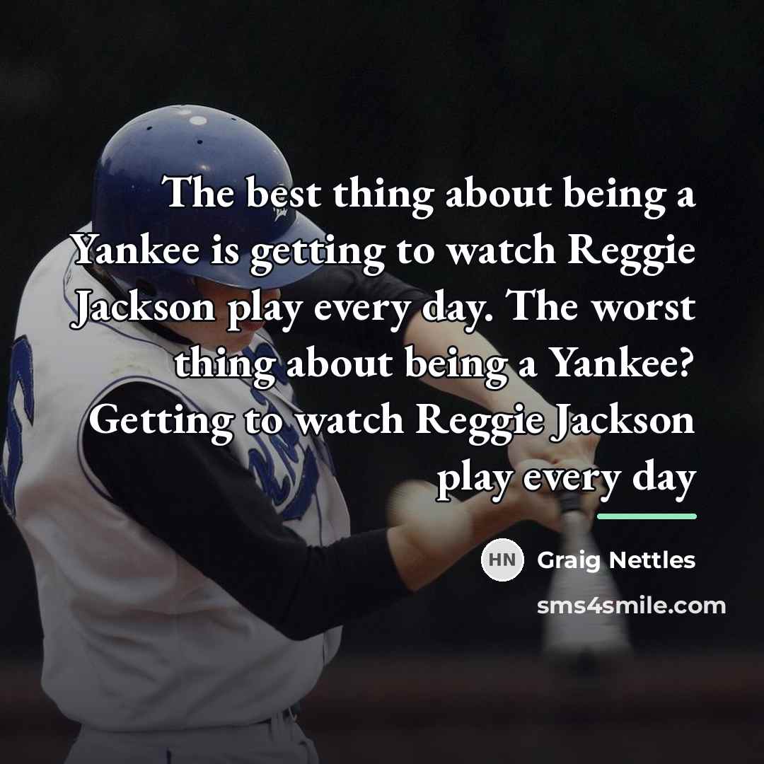 “The best thing about being a Yankee is getting to…” quote by Graig Nettles