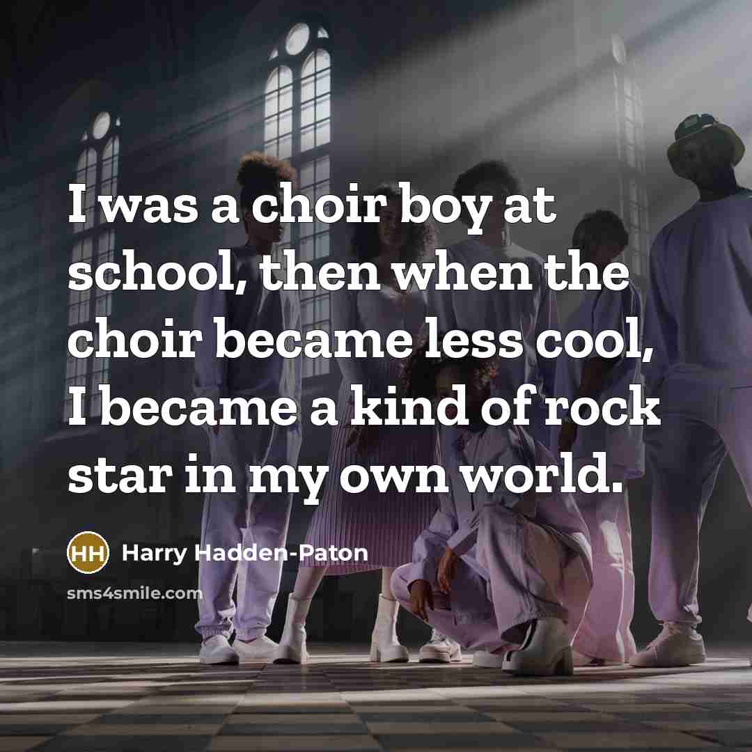 “I was a choir boy at school, then when the…” quote by Harry Hadden-Paton