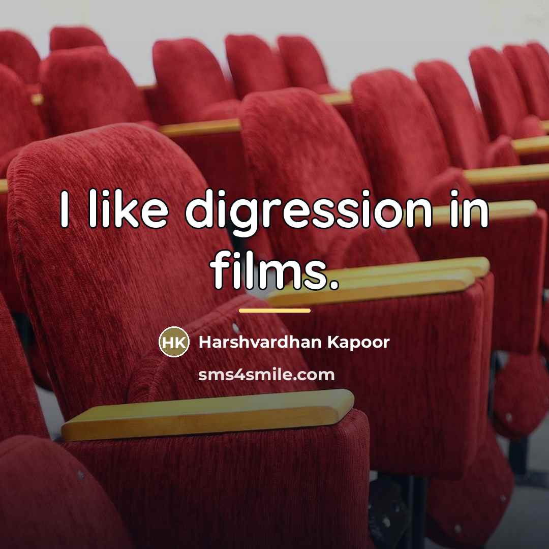 “I like digression in films.…” quote by Harshvardhan Kapoor