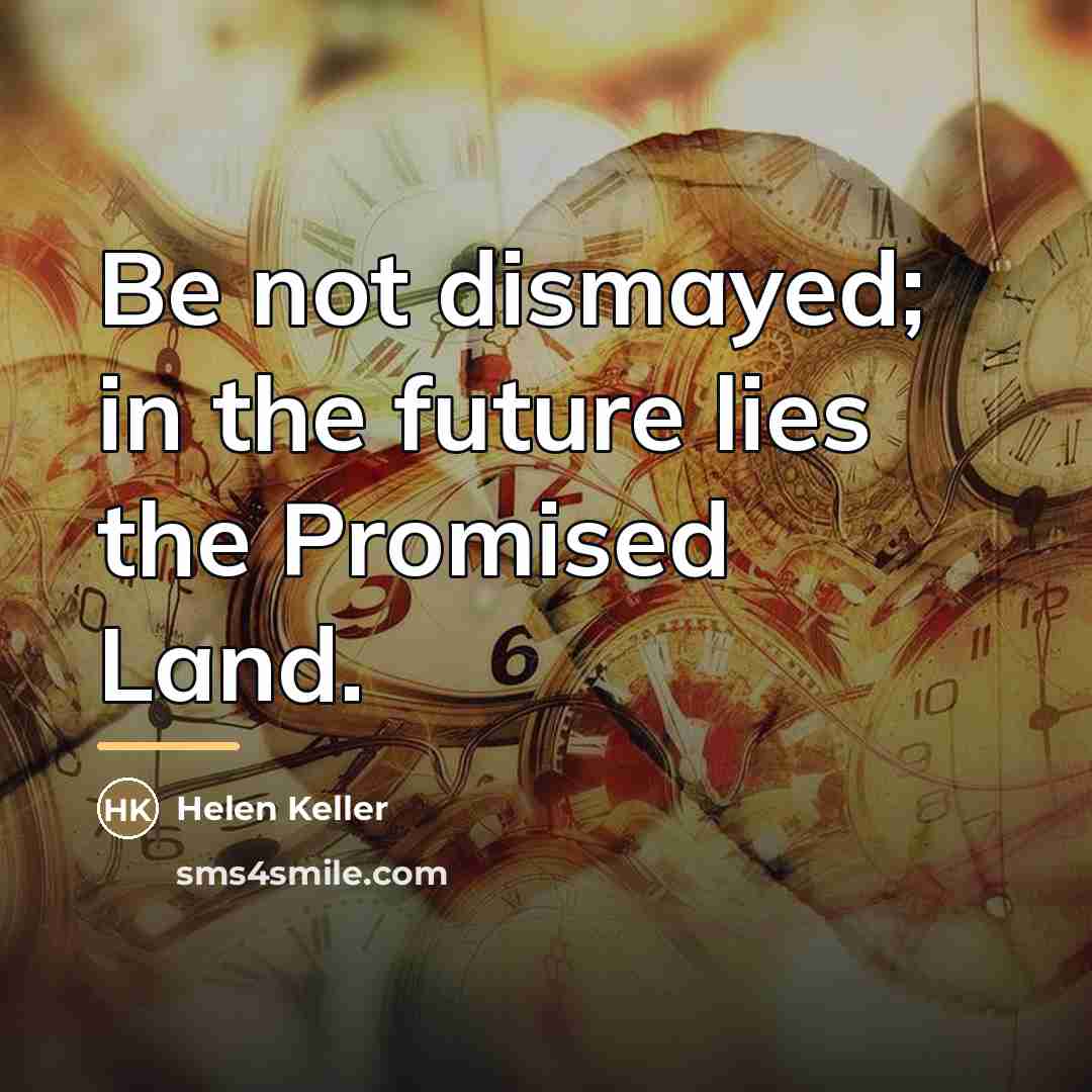“Be not dismayed; in the future lies the Promised Land.…” quote by Helen Keller
