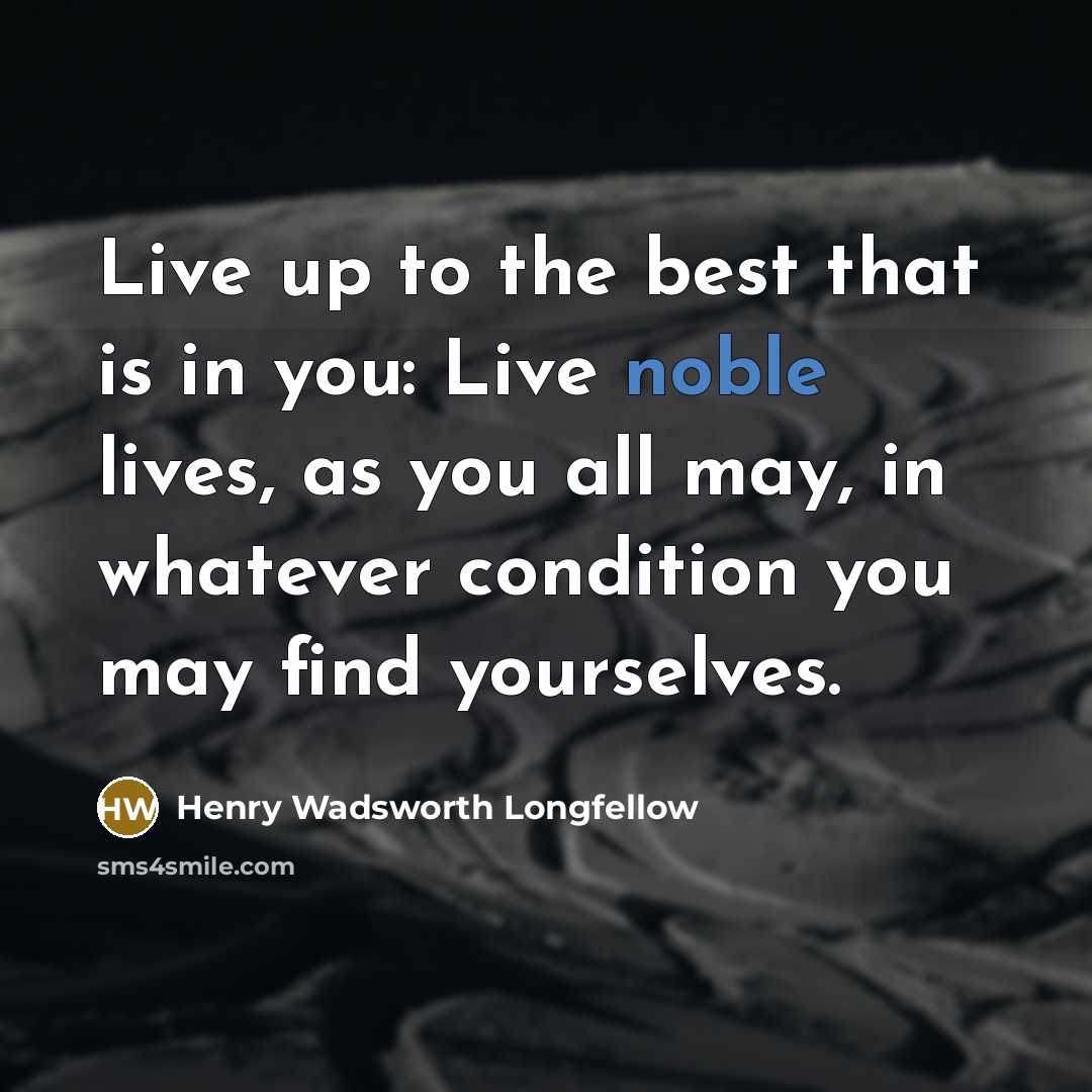 “Live up to the best that is in you: Live…” quote by Henry Wadsworth Longfellow