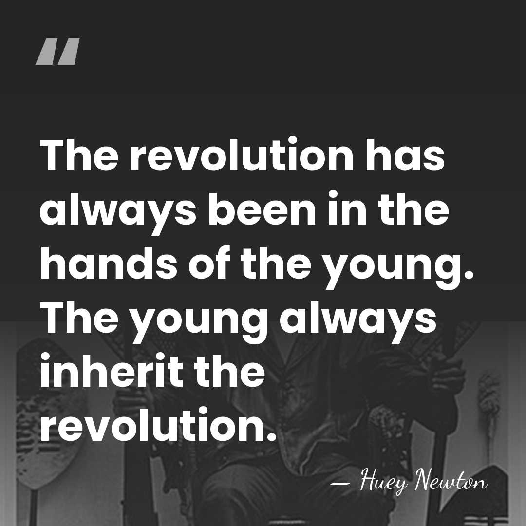 The revolution has always been in the hands of the young. The&hellip; - Huey Newton