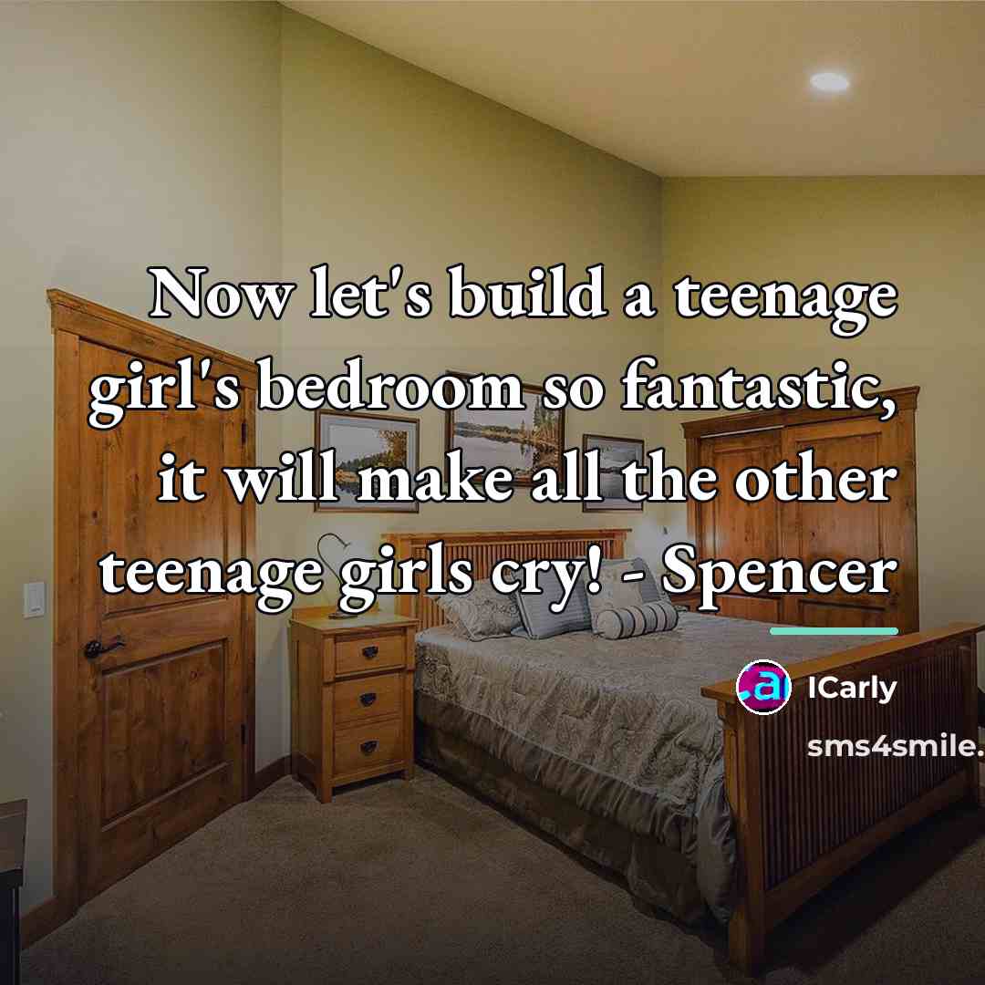 “Now let's build a teenage girl's bedroom so fantastic, it…” quote by ICarly